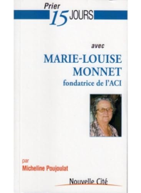 Prier 15 jours avec Marie-Louise Monnet: Fondatrice de l'ACI